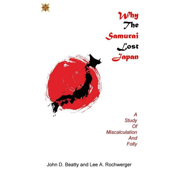 Why the Samurai Lost Japan: A Study in Miscalculation and Folly, (Paperback)