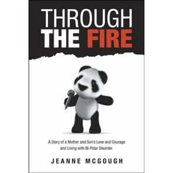 Through the Fire : A Story of a Mother and Son?s Love and Courage and Living With Bi-polar Disorder