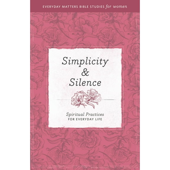 Everyday Matters Bible Studies for Women: Simplicity and Silence : Spiritual Practices for Everyday Life (Paperback)