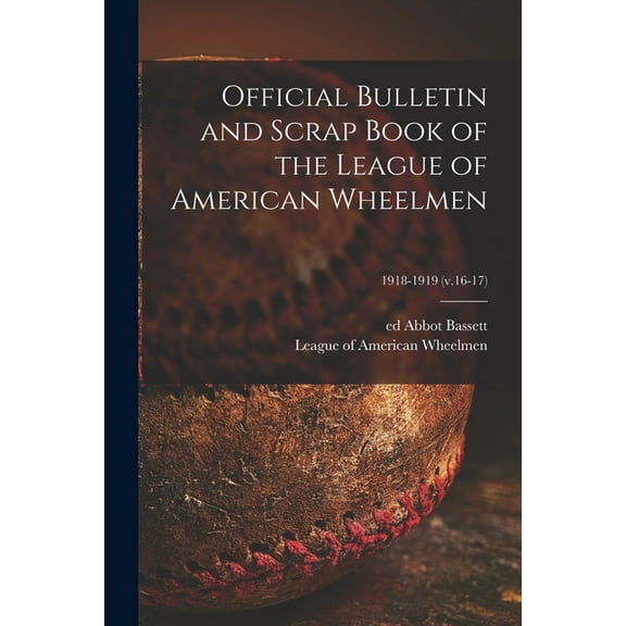 Official Bulletin and Scrap Book of the League of American Wheelmen; 1918-1919 (v.16-17) (Paperback)