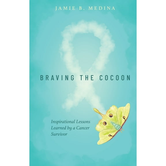 Braving the Cocoon: Inspirational Lessons Learned by a Cancer Survivor (Paperback)