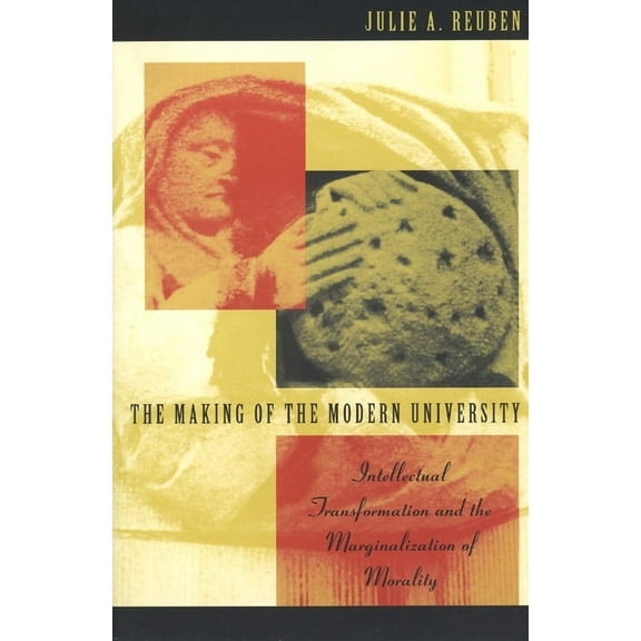 The Making of the Modern University : Intellectual Transformation and the Marginalization of Morality (Paperback)