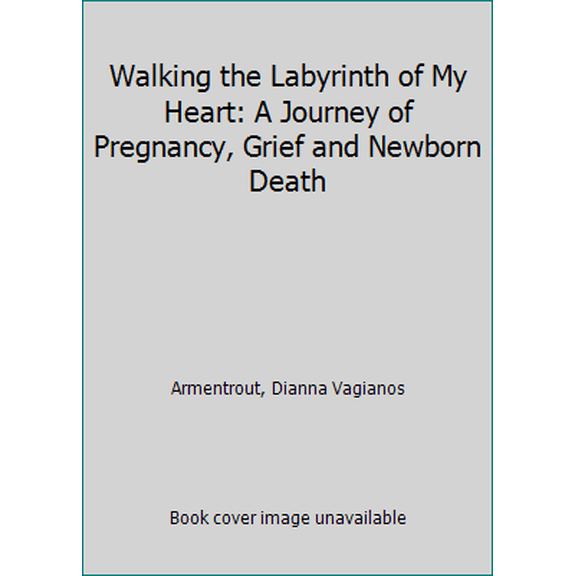 Pre-Owned Walking the Labyrinth of My Heart: A Journey of Pregnancy, Grief and Newborn Death (Paperback) 0982117647 9780982117644