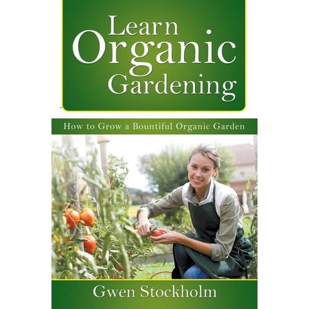 Learn Organic Gardening: How to Grow a Bountiful Organic Garden (Paperback)