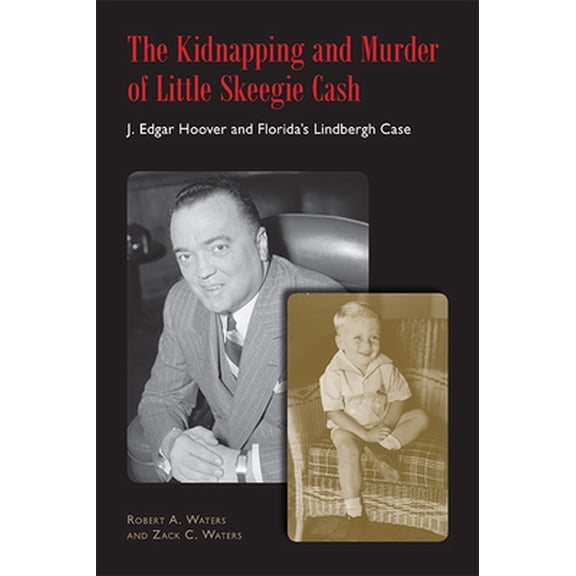 Pre-Owned The Kidnapping and Murder of Little Skeegie Cash: J. Edgar Hoover and Florida's Lindbergh Case (Hardcover) 0817318224 9780817318222
