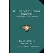 To The South Polar Regions: Expedition Of 1898-1900 (1901), (Paperback)