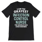 Funny Infection Control Nurse T-Shirt - I'm the Okayest!