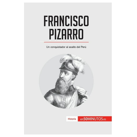 Francisco Pizarro: Un conquistador al asalto del Perú, (Paperback)