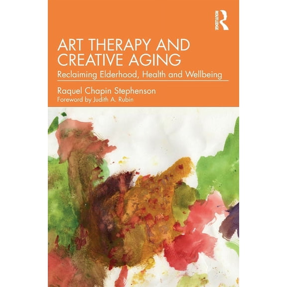 Art Therapy and Creative Aging: Reclaiming Elderhood, Health and Wellbeing, (Paperback)