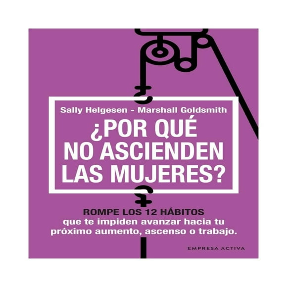 ¿Por qué no ascienden las mujeres? Empresa Activa Sally Helgesen, Marshall Goldsmith