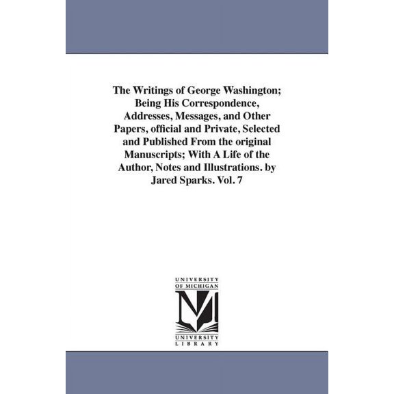 The Writings of George Washington; Being His Correspondence, Addresses, Messages, and Other Papers, Official and Private, (Paperback)