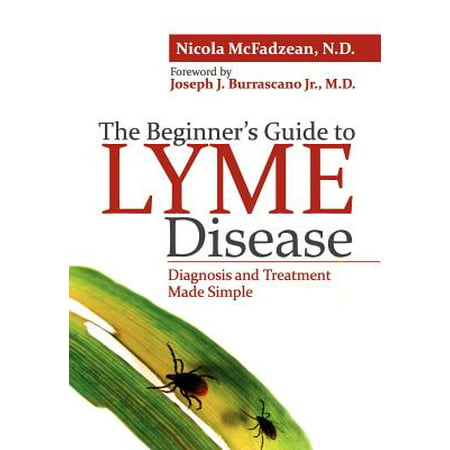 The Beginner's Guide to Lyme Disease : Diagnosis and Treatment Made