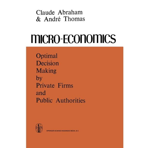 Micro-Economics: Optimal Decision-Making by Private Firms and Public Authorities, (Paperback)