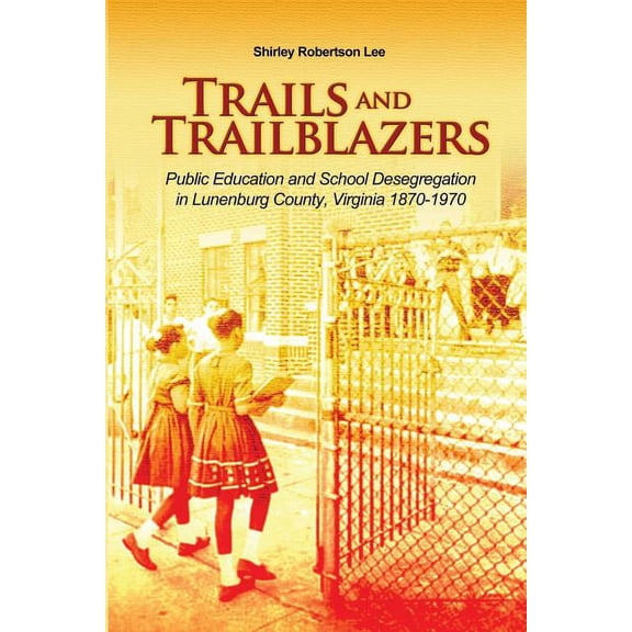 Trails and Trailblazers: Public Education and School Desegregation in Lunenburg County, Virginia 1870-1970, (Paperback)