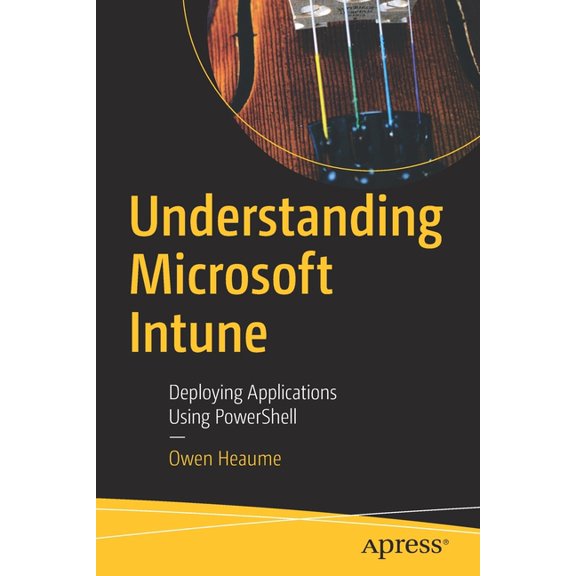 Understanding Microsoft Intune: Deploying Applications Using Powershell, (Paperback)