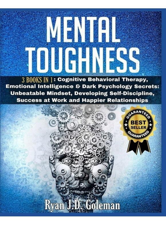 Mental Toughness: 3 Books in 1: Cognitive Behavioral Therapy, Emotional Intelligence & Dark Psychology Secrets: Unbeatable Mindset, Deve