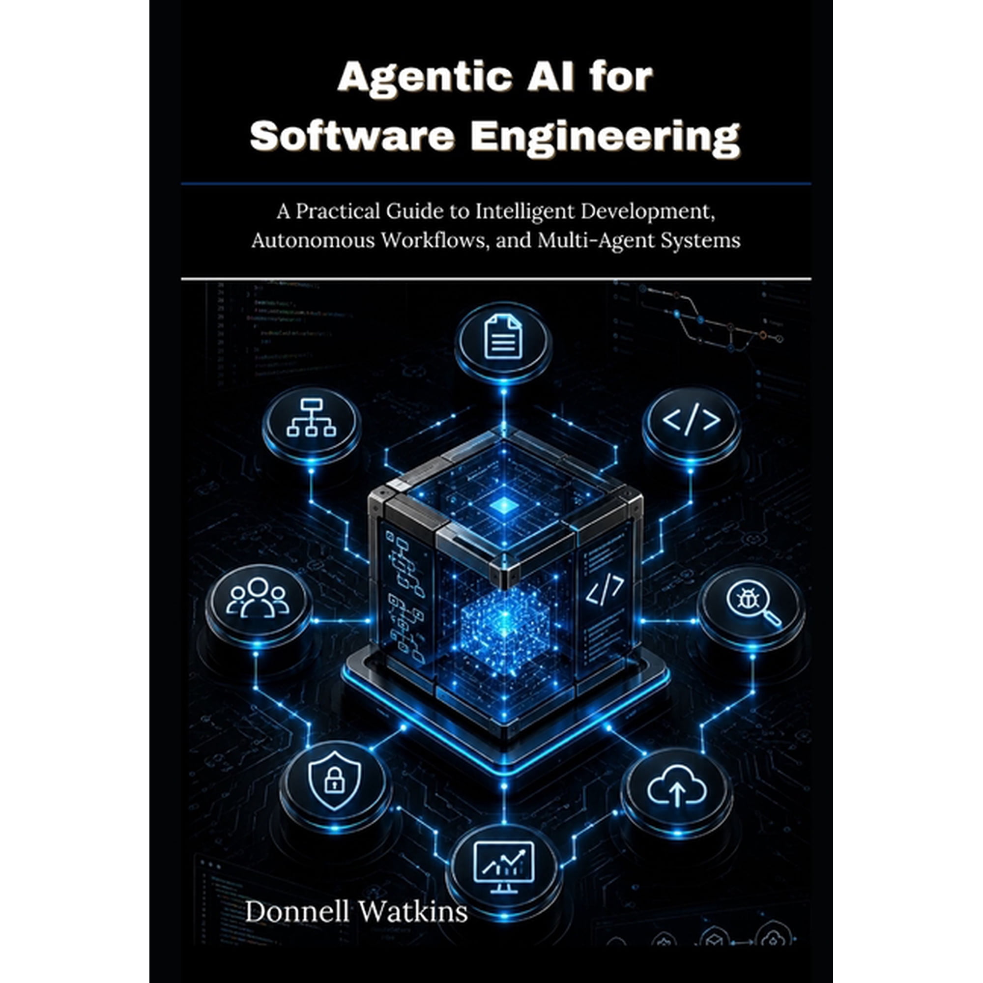 Agentic AI for Software Engineering: A Practical Guide to Intelligent Development, Autonomous Workflows, and Multi-Agent, (Paperback)
