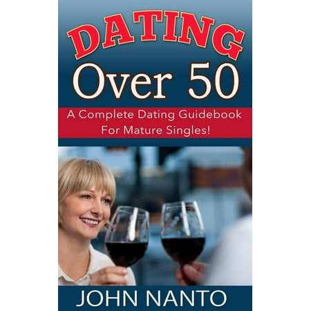 Dating Over 50: A Complete Dating Guidebook For Mature Singles! - (Best Over The Counter Primer For Mature Skin)
