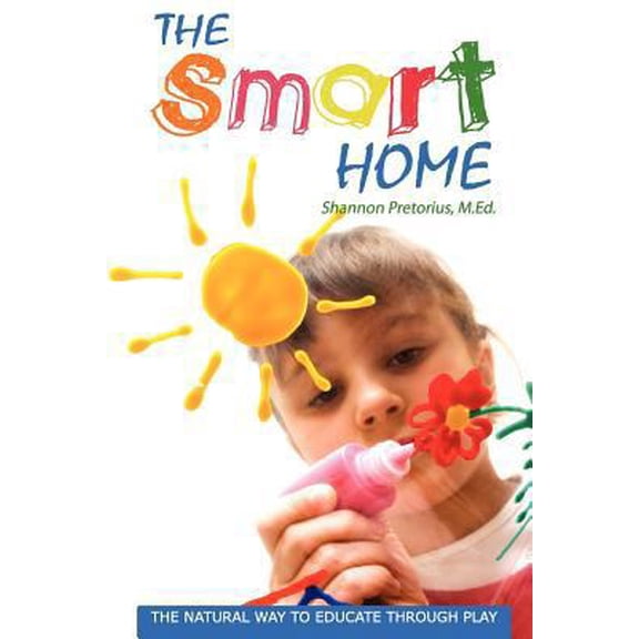 Pre-Owned The Smart Home: The Natural Way to Educate through Play. (Paperback) 0615473458 9780615473451