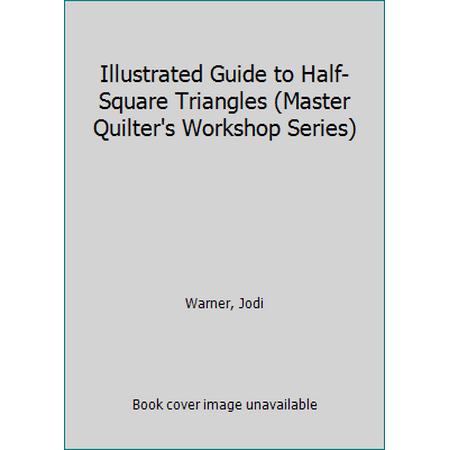 Pre-Owned Illustrated Guide to Half-Square Triangles: Master Quilter's Workshop Series (Paperback) 1592170080 9781592170081