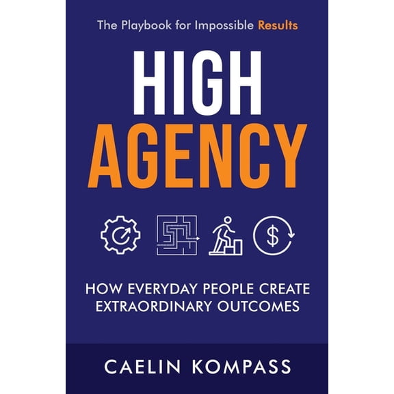 High Agency: How Everyday People Create Extraordinary Outcomes, (Paperback)