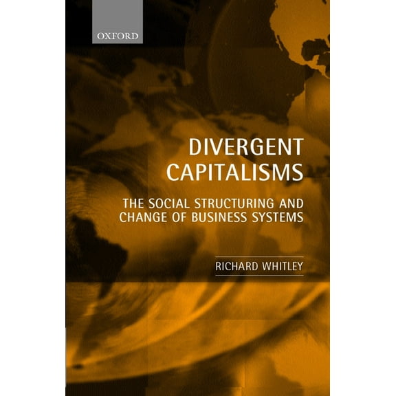Divergent Capitalisms: The Social Structuring and Change of Business Systems, (Paperback)