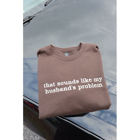Embroidered "that sounds like my husband’s problem", Hoodie or Crew Neck, Long Sleeve, Classic fit, Unisex, Adult