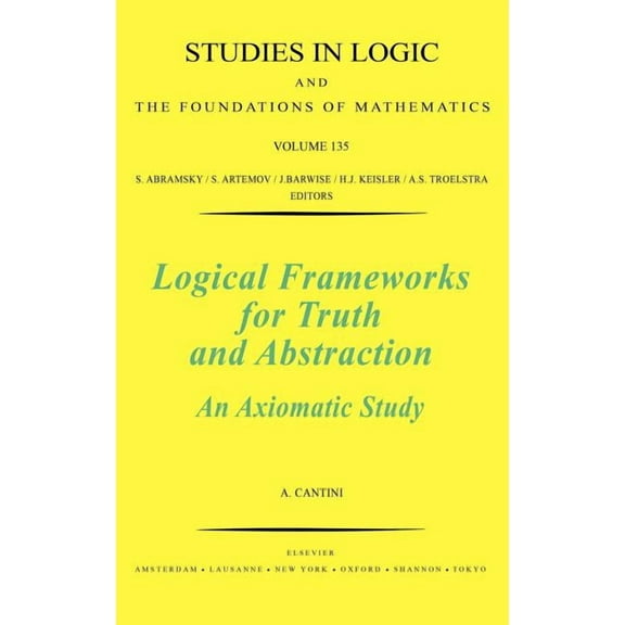 Studies in Logic and the Foundations of Logical Frameworks for Truth and Abstraction: An Axiomatic Study Volume 135, Book 135, (Hardcover)