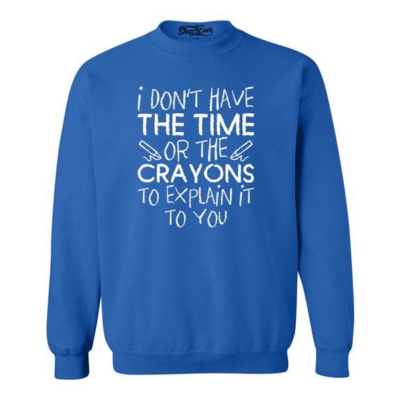 Shop4Ever Men's I Don't Have The Time or The Crayons to Explain Crewneck Sweatshirt X-Large Royal Blue
