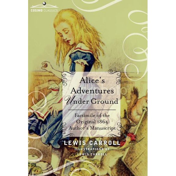 Alice's Adventures Under Ground: Facsimile of the Original 1864 Author's Manuscript, (Hardcover)