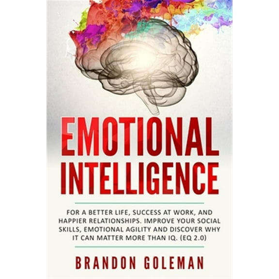 Pre-Owned Emotional Intelligence: For a Better Life, success at work, and happier relationships. Improve Your Social Skills, Emotional Agility and Discover Why (Paperback) 107797213X 9781077972131