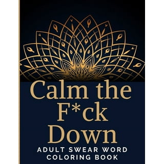 Calm Down And Carry The F*ck On!: Swear Word Coloring Book For
