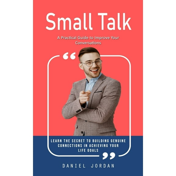 Small Talk: A Practical Guide to Improve Your Conversations (Learn the Secret to Building Genuine Connections in Achievi, (Paperback)