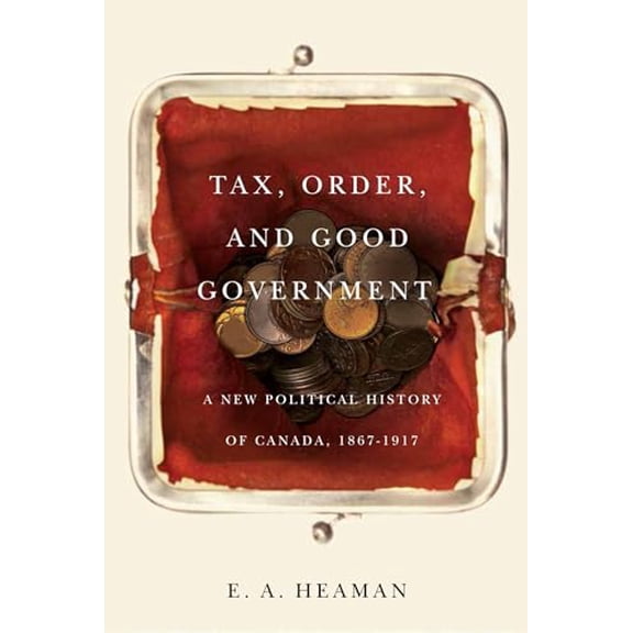Pre-Owned Carleton Library Series: Tax, Order, and Good Government : A New Political History of Canada, 1867-1917 (Series #240) (Hardcover)