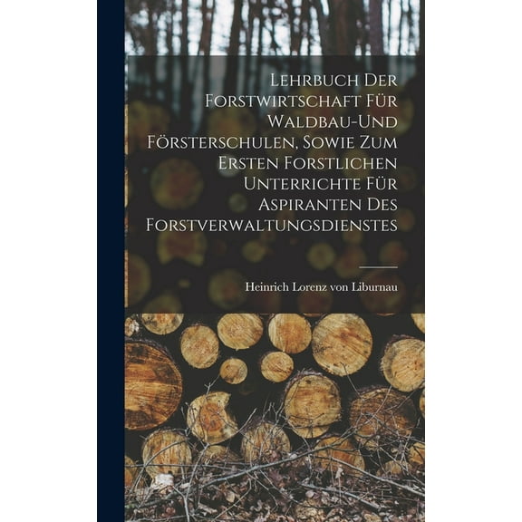 Lehrbuch der Forstwirtschaft für Waldbau-und Försterschulen, sowie zum ersten forstlichen unterrichte für Aspiranten des Forstverwaltungsdienstes (Hardcover)