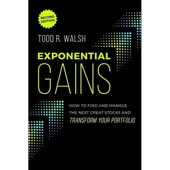 Exponential Gains (Second Edition): How to Find and Manage the Next Great Stocks and Transform Your Portfolio, (Paperback)