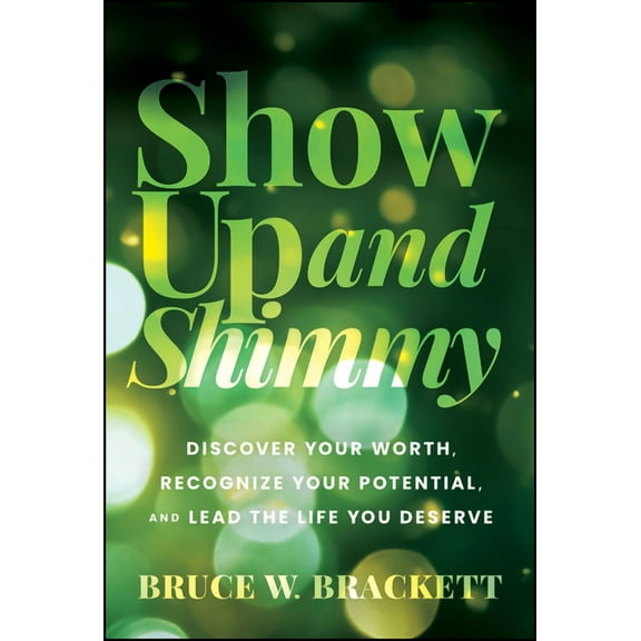 Show Up and Shimmy: Discover Your Worth, Recognize Your Potential, and Lead the Life You Deserve, (Hardcover)