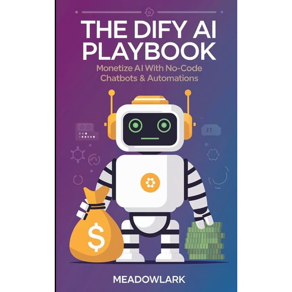 The Dify AI Playbook: Monetize AI with No-Code Chatbots & Automations, (Paperback)
