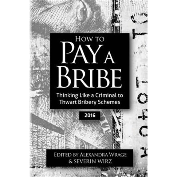 Pre-Owned How to Pay a Bribe: Thinking Like a Criminal to Thwart Bribery Schemes (2016) (Paperback) by Severin Wirz, Alexandra Wrage