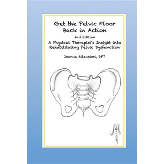 Pre-Owned Get the Pelvic Floor Back in Action: A Physical Therapist's Insight into Rehabilitating Pelvic Dysfunction (Paperback) 0996702105 9780996702102