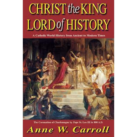 Pre-Owned Christ the King Lord of History: A Catholic World History from Ancient to Modern Times (Paperback) 0895555034 9780895555038