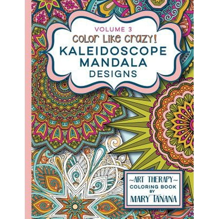 - Color Like Crazy Kaleidoscope Mandala Designs Volume 3 : An Awesome Coloring Book Designed to Keep You Stress Free for Hours.
