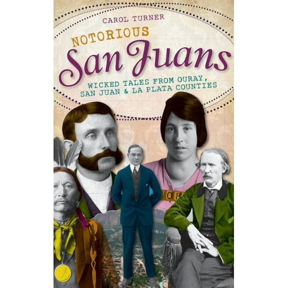 Notorious San Juans: Wicked Tales from Ouray, San Juan & La Plata Counties (Hardcover)