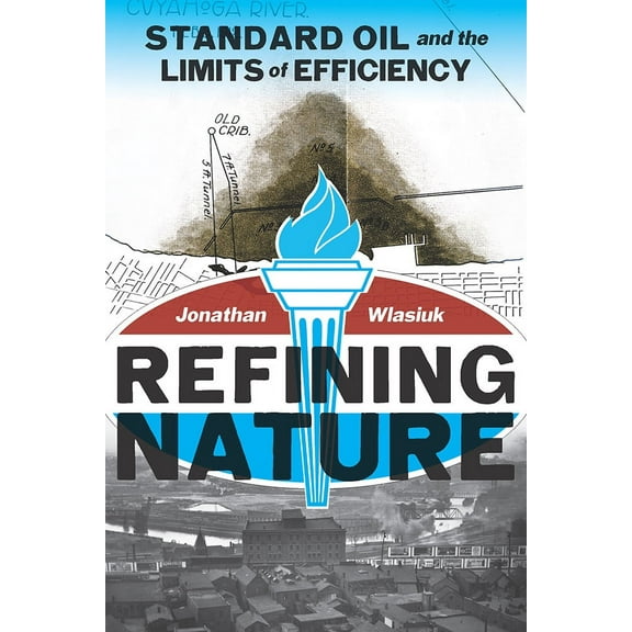 Pittsburgh Hist Urban Environ: Refining Nature : Standard Oil and the limits of Efficiency (Paperback)