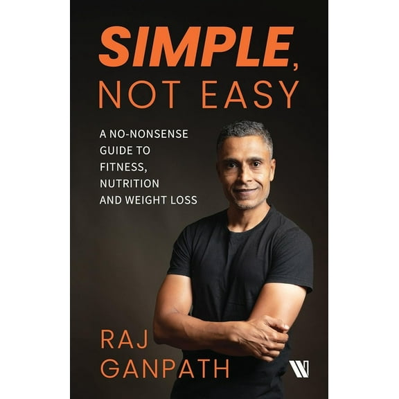 Simple, Not Easy: A No-Nonsense Guide to Fitness, Nutrition and Weight Loss, (Paperback)