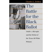 Landmark Law Cases & American Society The Battle for the Black Ballot: Smith V. Allwright and the Defeat of the Texas All White Primary, (Paperback)