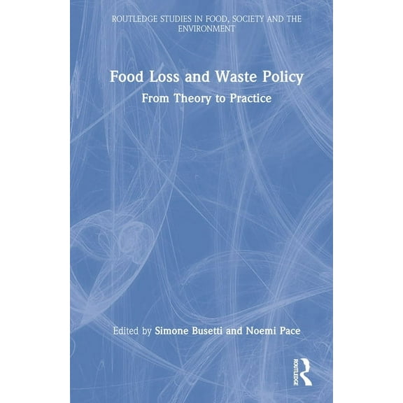 Routledge Studies in Food, Society and t Food Loss and Waste Policy: From Theory to Practice, (Hardcover)