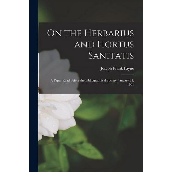 On the Herbarius and Hortus Sanitatis : a Paper Read Before the Bibliographical Society, January 21, 1901 (Paperback)