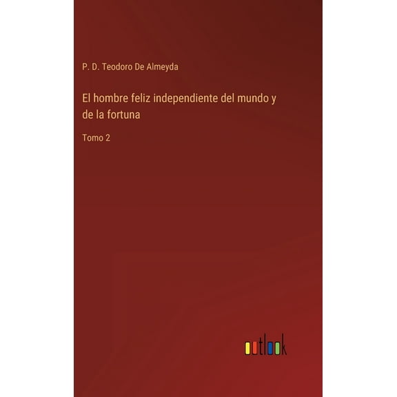 El hombre feliz independiente del mundo y de la fortuna : Tomo 2 (Hardcover)