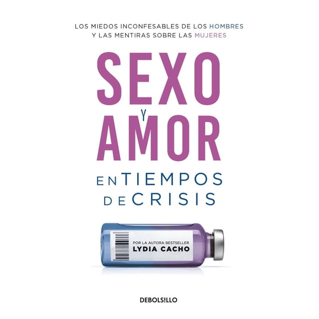 SEXO Y AMOR EN TIEMPOS DE CRISIS: LOS MIEDOS INCONFESABLES DE LOS HOMBRES Y LAS MENTIRAS SOBRE LAS M DEBOLSILLO LYDIA CACHO
